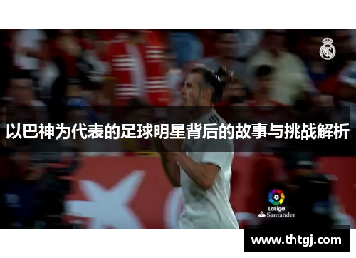 以巴神为代表的足球明星背后的故事与挑战解析