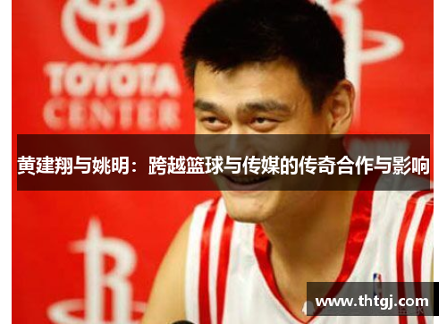 黄建翔与姚明：跨越篮球与传媒的传奇合作与影响