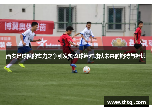 西安足球队的实力之争引发热议球迷对球队未来的期待与担忧